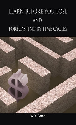 Learn before you lose AND forecasting by time cycles by Gann, W. D.