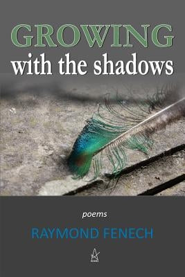 Growing with the Shadows: Poems by Fenech, Raymond