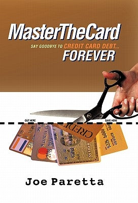 Master the Card: Say Goodbye to Credit Card Debt...Forever! by Paretta, Joe