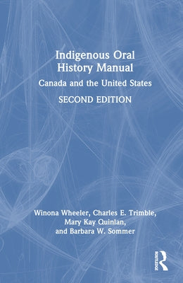 Indigenous Oral History Manual: Canada and the United States by Wheeler, Winona