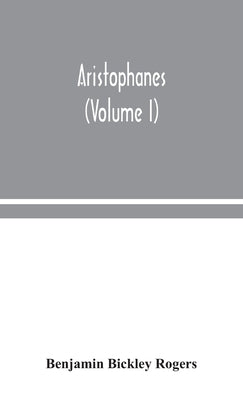 Aristophanes (Volume I) by Bickley Rogers, Benjamin