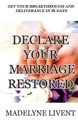Declare your marriage restored: Prayer to see breakthough and deliverance in less than 30 days by Livent, Madelyne