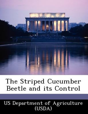 The Striped Cucumber Beetle and Its Control by Us Department of Agriculture (Usda)