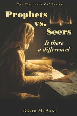 Prophets vs. Seers: Is There a Difference? by Arns, David M.