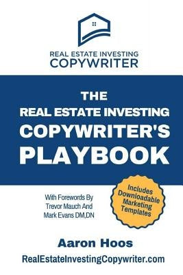 The Real Estate Investing Copywriter's Playbook: Do More Real Estate Deals With These Proven Step-By-Step Marketing Strategies by Hoos, Aaron