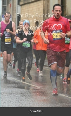 Fat Boy Running: The Partial Biography of a Complete Nobody by Mills, Bryan