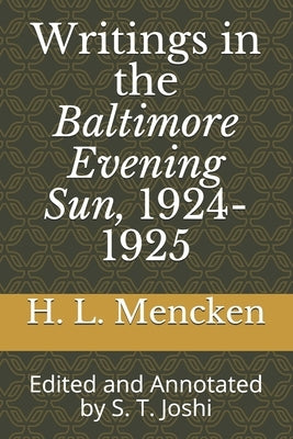 Writings in the Baltimore Evening Sun, 1924-1925: Edited and Annotated by S. T. Joshi by Joshi, S. T.
