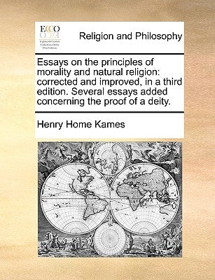 Essays on the Principles of Morality and Natural Religion: Corrected and Improved, in a Third Edition. Several Essays Added Concerning the Proof of a by Kames, Henry Home