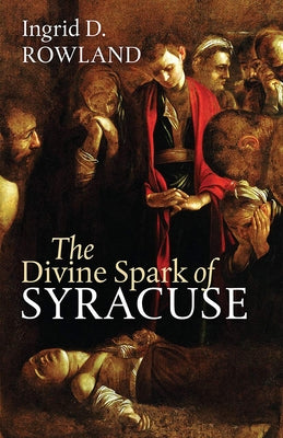 The Divine Spark of Syracuse by Rowland, Ingrid D.