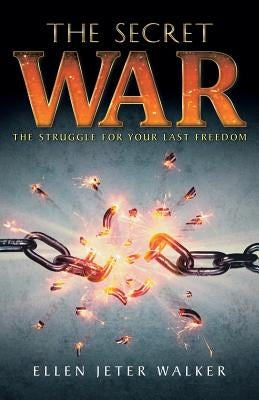 The Secret War: The Struggle for Your Last Freedom by Walker, Ellen Jeter