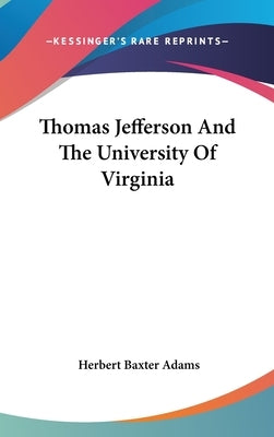 Thomas Jefferson And The University Of Virginia by Adams, Herbert Baxter