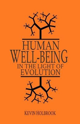 Human Well-Being in the Light of Evolution by Holbrook, Kevin