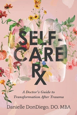 Self-Care Rx: A Doctor's Guide to Transformation After Trauma by Dondiego, Danielle