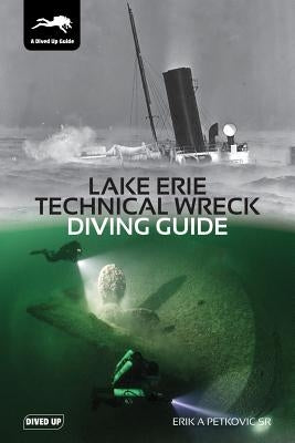 Lake Erie Technical Wreck Diving Guide by Petkovic, Erik a.