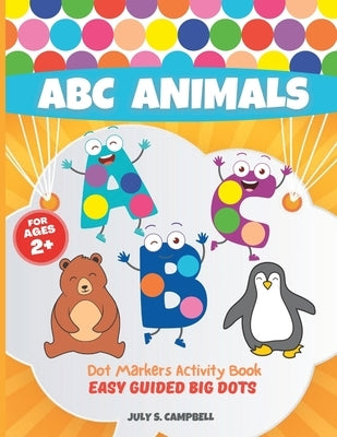 Dot Markers Activity Book ABC Animals. Easy Guided BIG DOTS: Dot Markers Activity Book Kindergarten. A Dot Markers & Paint Daubers Kids. Do a Dot Page by Campbell, Sophie