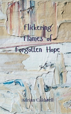 Flickering Flames of Forgotten Hope by Caldwell, Adrian