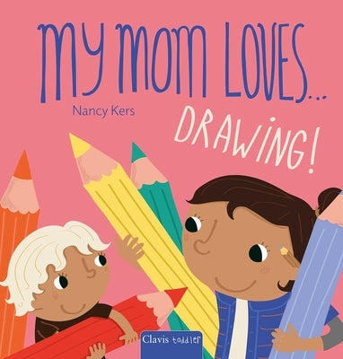 My Mom Loves . . . Drawing! by Kers, Nancy