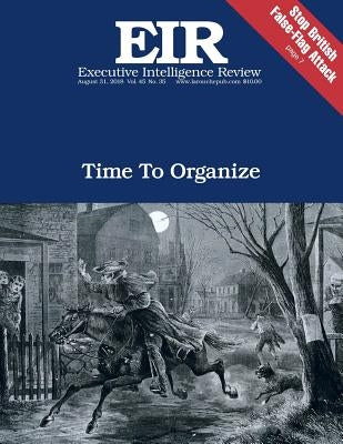 Time To Organize: Executive Intelligence Review; Volume 45, Issue 35 by Larouche Jr, Lyndon H.