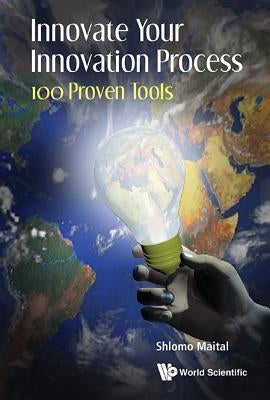 Innovate Your Innovation Process: 100 Proven Tools by Maital, Shlomo