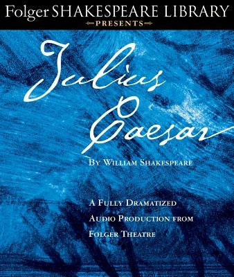 Julius Caesar: A Fully-Dramatized Audio Production from Folger Theatre by Full Cast Dramatization