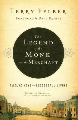The Legend of the Monk and the Merchant: Twelve Keys to Successful Living by Felber, Terry