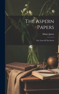 The Aspern Papers: The Turn Of The Screw by James, Henry