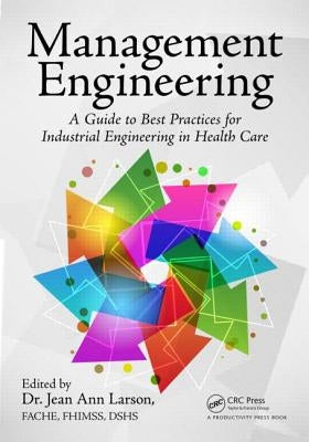 Management Engineering: A Guide to Best Practices for Industrial Engineering in Health Care by Larson, Jean Ann