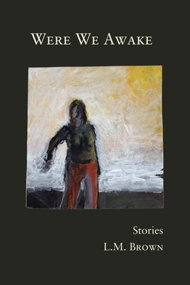 Were We Awake: Stories by Brown, L. M.