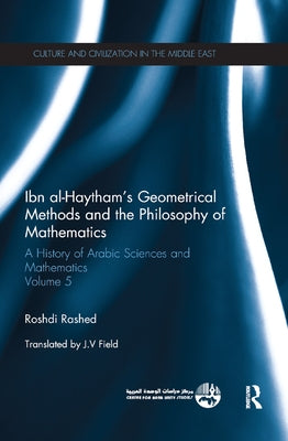 Ibn al-Haytham's Geometrical Methods and the Philosophy of Mathematics: A History of Arabic Sciences and Mathematics Volume 5 by Rashed, Roshdi