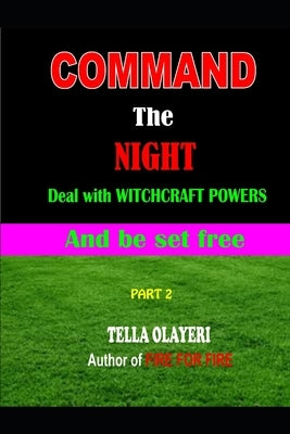 Command the NIGHT deal with WITCHCRAFT powers and be set free by Olayeri, Tella