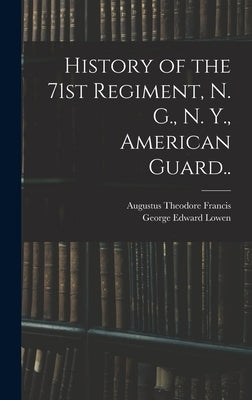 History of the 71st Regiment, N. G., N. Y., American Guard.. by Francis, Augustus Theodore