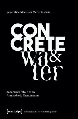 Concrete and Water: Documenta Fifteen as an Atmospheric Phenomenon by Faßbender, Jana