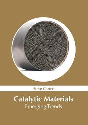 Catalytic Materials: Emerging Trends by Garter, Steve