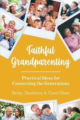Faithful Grandparenting: Practical Ideas for Connecting the Generations by Danielson, Becky