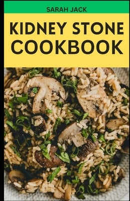 The Kidney Stone Cookbook: Culinary Solutions for Prevention and Relief through Nourishing Recipes by Jack, Sarah