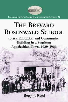 The Brevard Rosenwald School: Black Education and Community Building in a Southern Appalachian Town, 1920-1966 by Reed, Betty J.