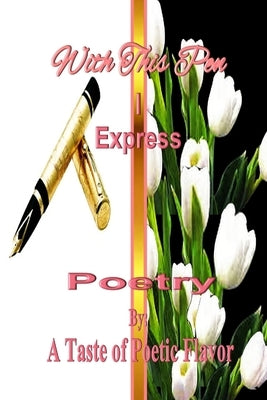With This Pen I Express by Poetic Flavor, A. Taste of