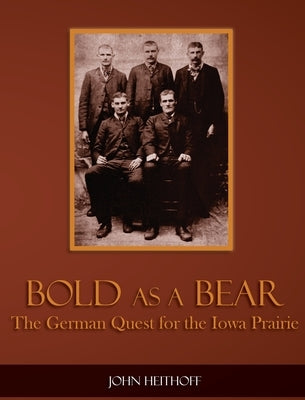 Bold as a Bear: The German Quest for the Iowa Prairie by Heithoff, John