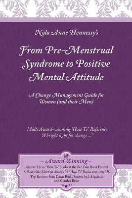 From Pre-Menstrual Syndrome (PMS) to Positive Mental Attitude (PMA): A Change Management Guide for Women (and Their Men) by Hennessy, Nola