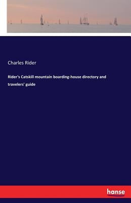 Rider's Catskill mountain boarding-house directory and travelers' guide by Rider, Charles