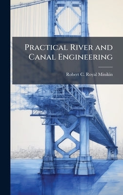Practical River and Canal Engineering by Minikin, Robert C. Royal