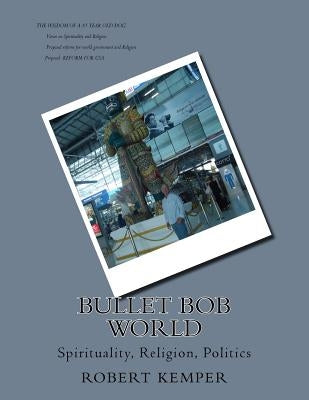 bullet bob world: spirituality, Religion, Politics by Kemper, Robert E.
