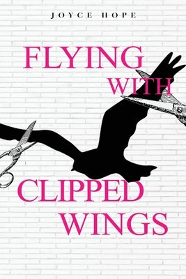 Flying With Clipped Wings by Hope, Joyce