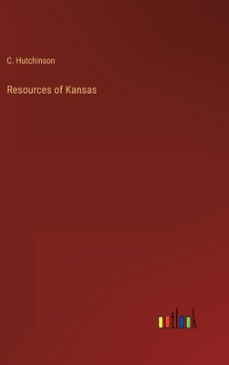 Resources of Kansas by Hutchinson, C.