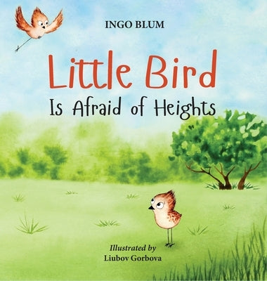 Little Bird is Afraid of Heights: Help Your Children Overcome Fears by Blum, Ingo