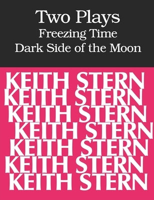 Two Plays: FREEZING TIME and DARK SIDE OF THE MOON by Stern, Keith