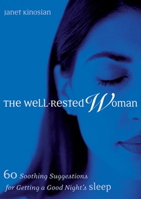 The Well-Rested Woman: 60 Soothing Suggestions for Getting a Good Night's Sleep by Kinosian, Janet