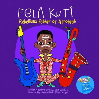 Fela Kuti: Rebellious Father of Afrobeat by Gulankaja, Kaja