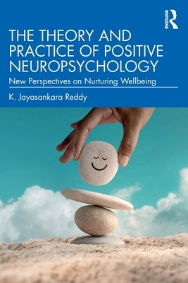 The Theory and Practice of Positive Neuropsychology: New Perspectives on Nurturing Wellbeing by Reddy, K. Jayasankara