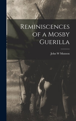 Reminiscences of a Mosby Guerilla by Munson, John W.